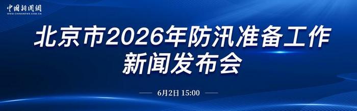 直播：北京市2026年防汛准备工作新闻发布会
